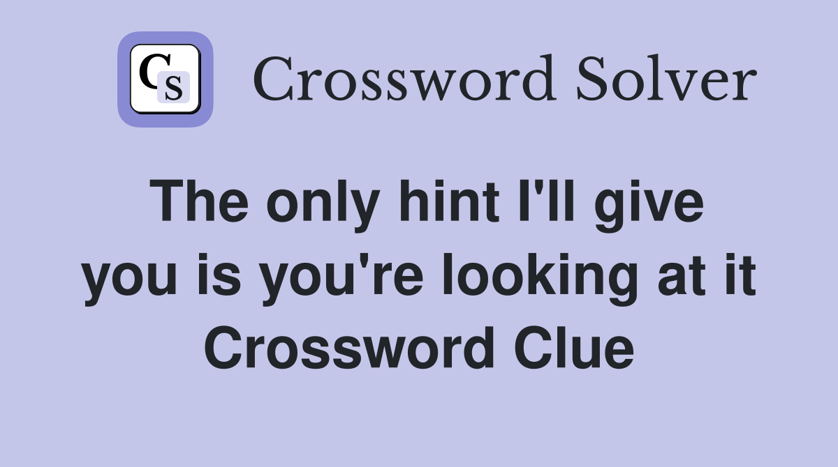 The only hint I'll give you is you're looking at it Crossword Clue