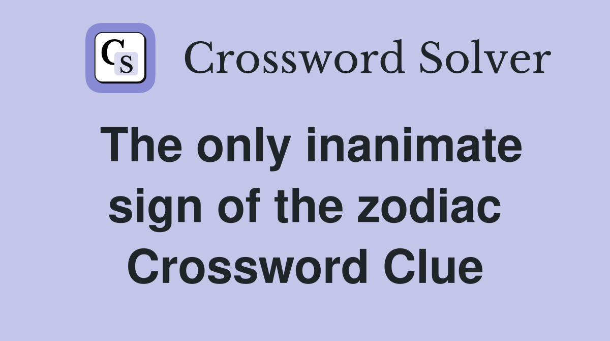 The only inanimate sign of the zodiac Crossword Clue