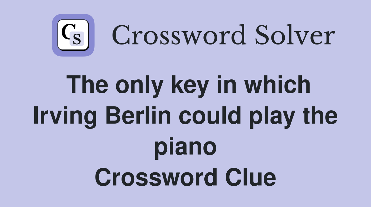The only key in which Irving Berlin could play the piano Crossword Clue