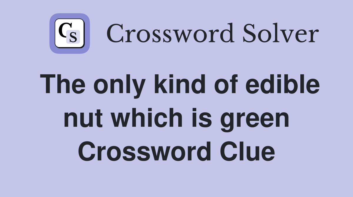 The only kind of edible nut which is green Crossword Clue
