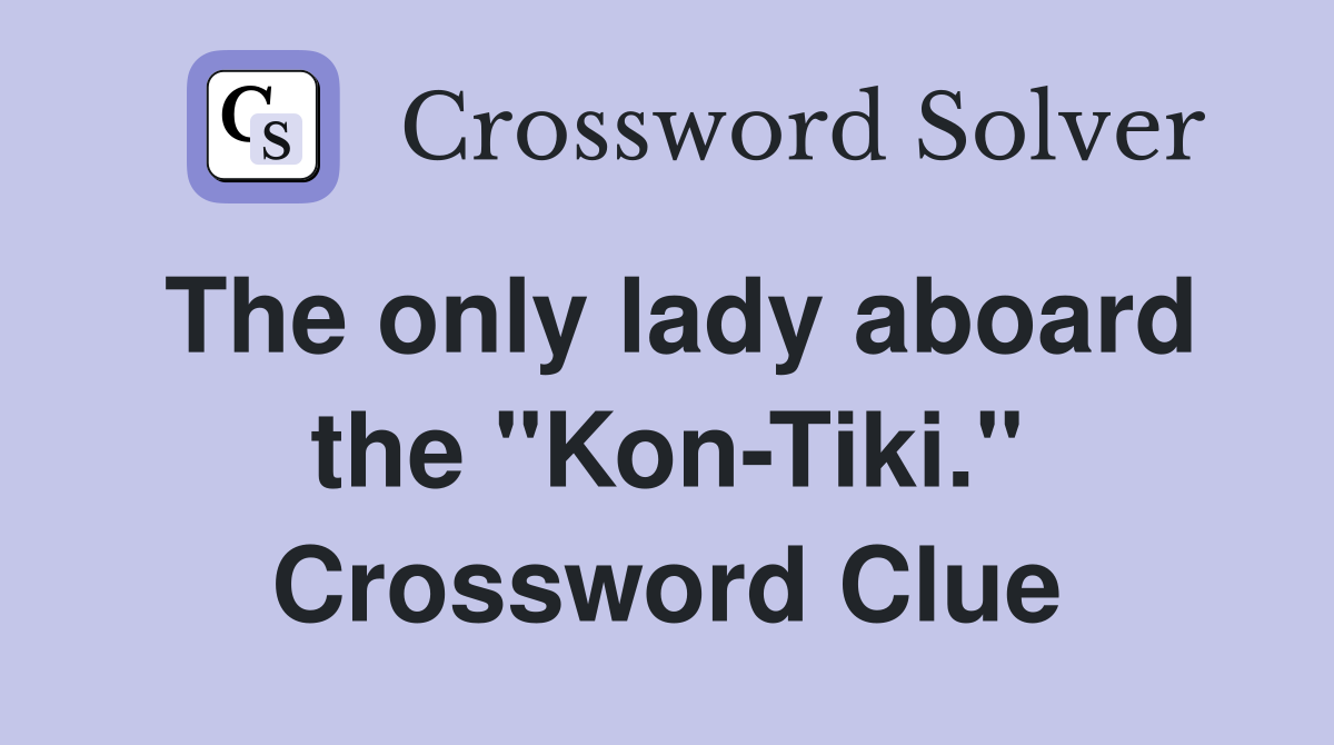 The only lady aboard the "Kon-Tiki." Crossword Clue