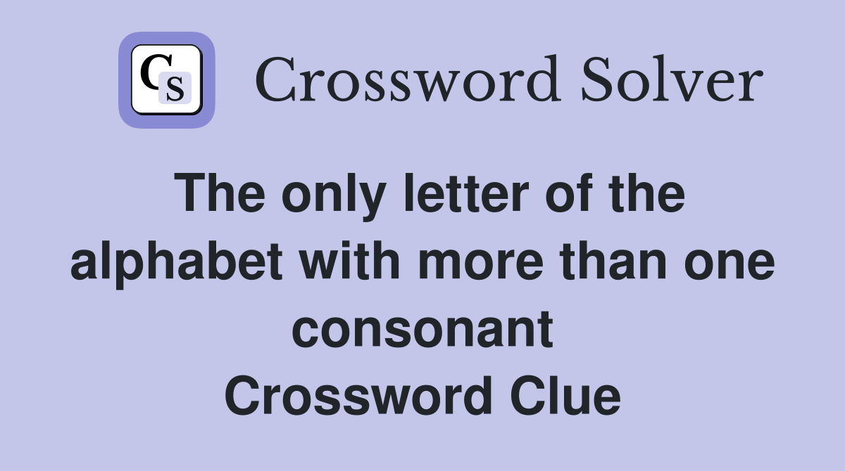 The only letter of the alphabet with more than one consonant Crossword Clue