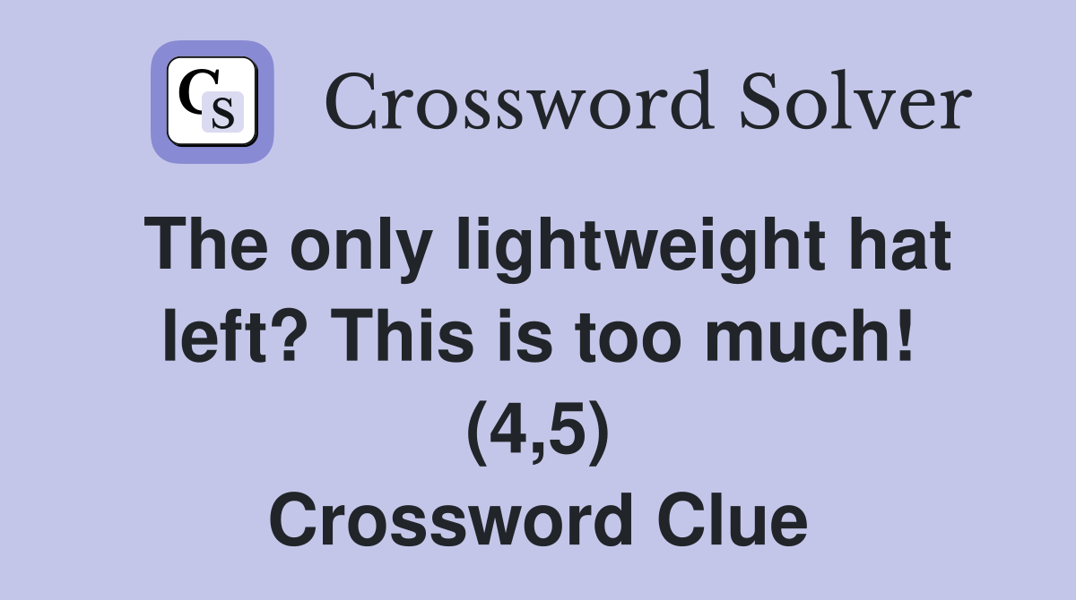 The only lightweight hat left? This is too much! (4,5) Crossword Clue