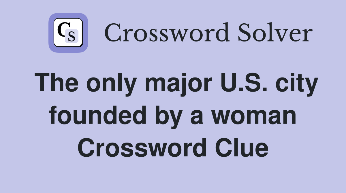 The only major U.S. city founded by a woman Crossword Clue