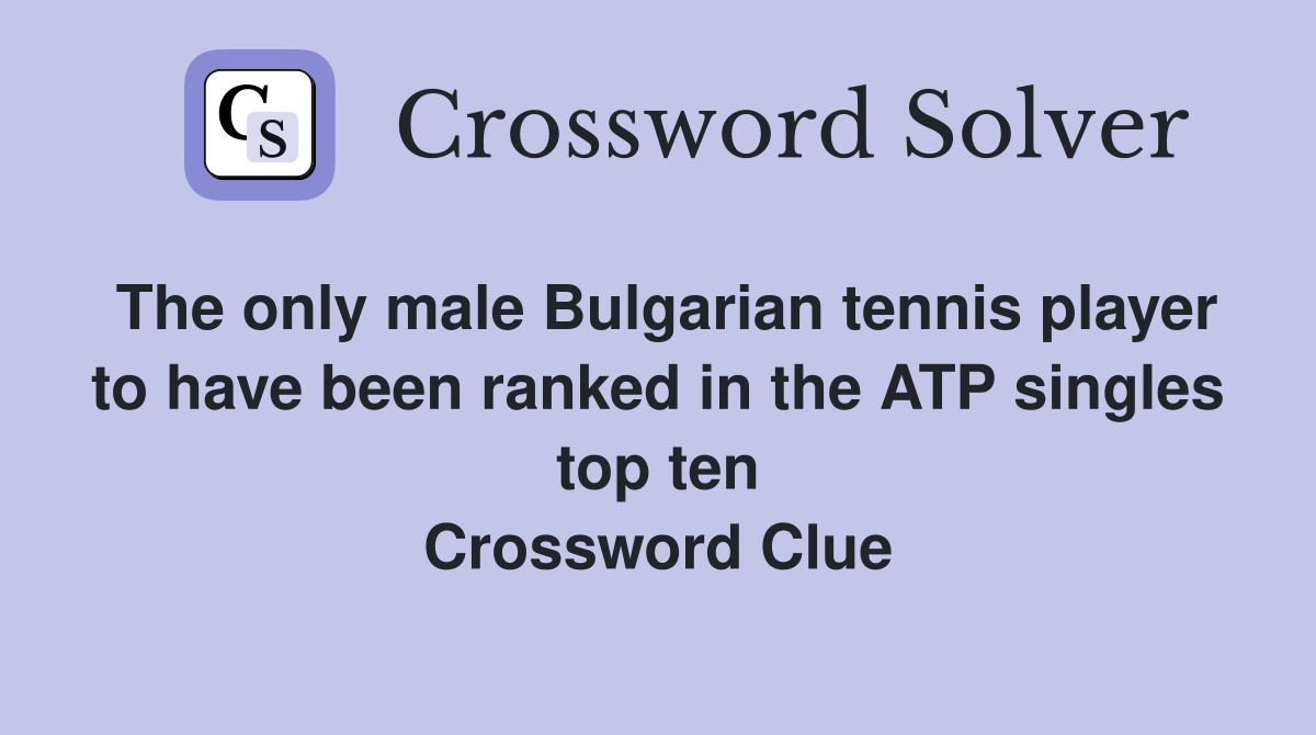 The only male Bulgarian tennis player to have been ranked in the ATP singles top ten Crossword Clue