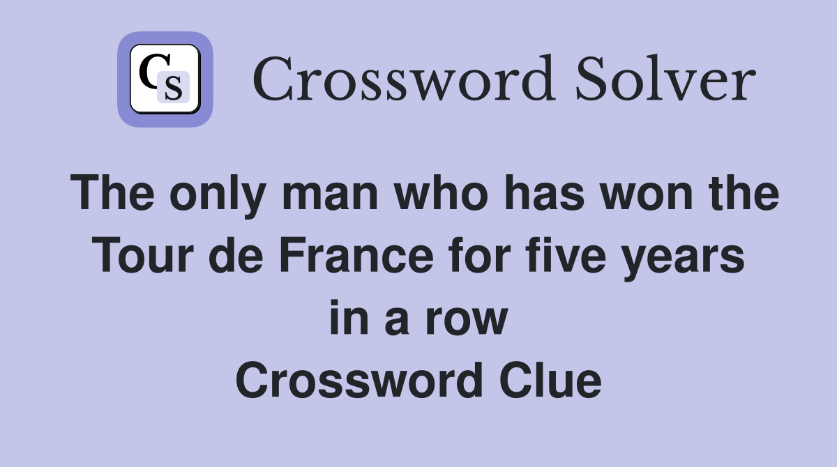 The only man who has won the Tour de France for five years in a row Crossword Clue