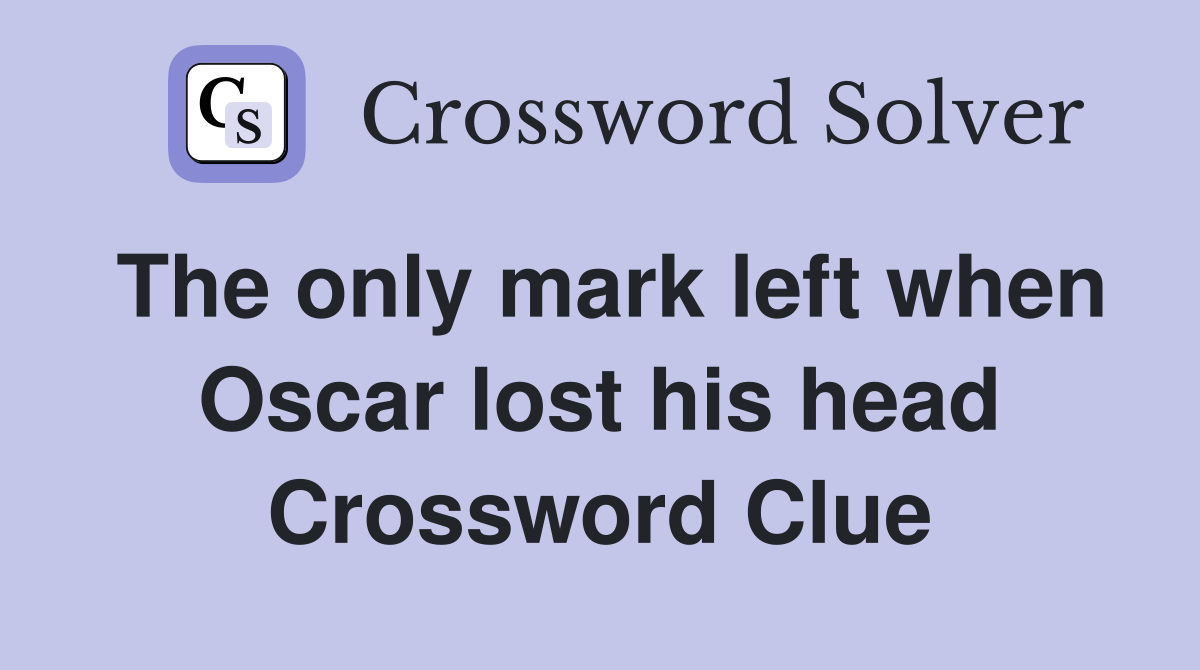 The only mark left when Oscar lost his head Crossword Clue