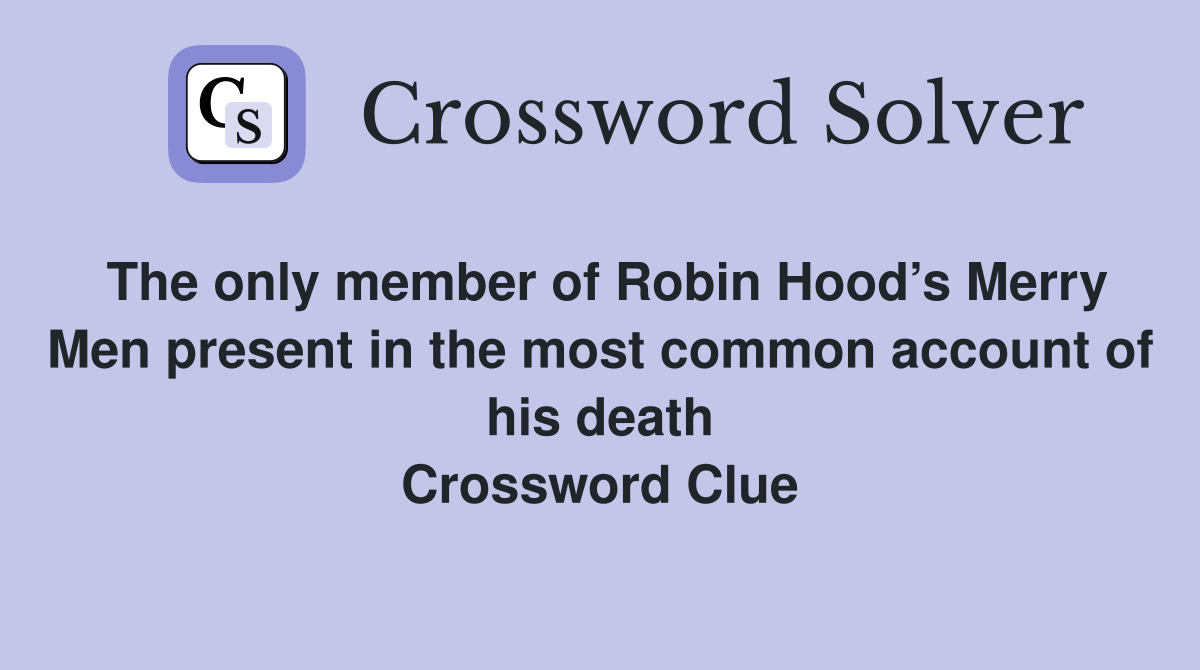 The only member of Robin Hood’s Merry Men present in the most common account of his death Crossword Clue