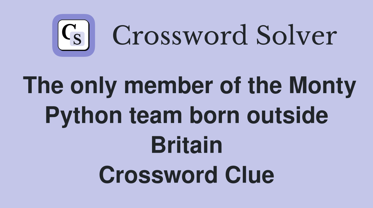 The only member of the Monty Python team born outside Britain Crossword Clue