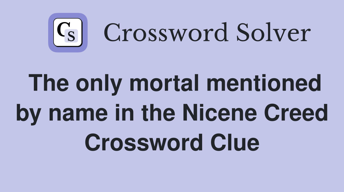 The only mortal mentioned by name in the Nicene Creed Crossword Clue