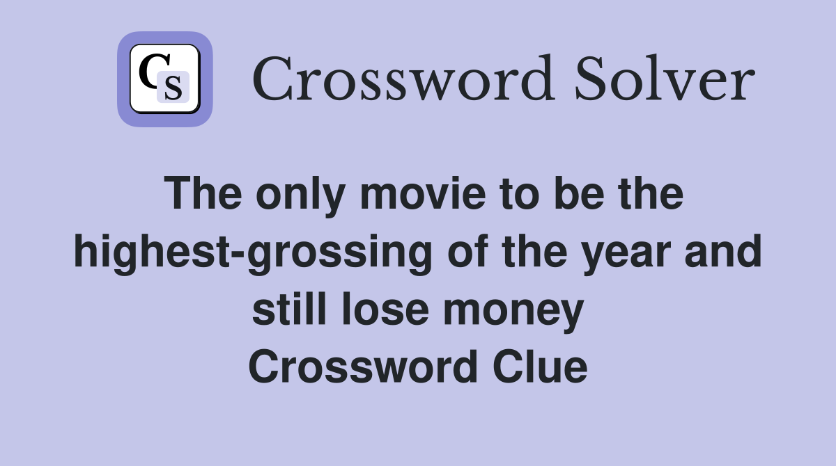 The only movie to be the highest-grossing of the year and still lose money Crossword Clue