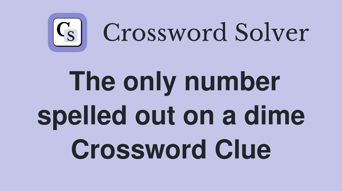 The only number spelled out on a dime Crossword Clue