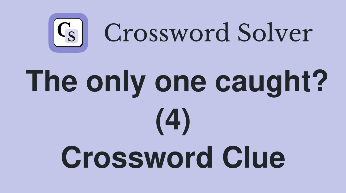 The only one caught? (4) Crossword Clue