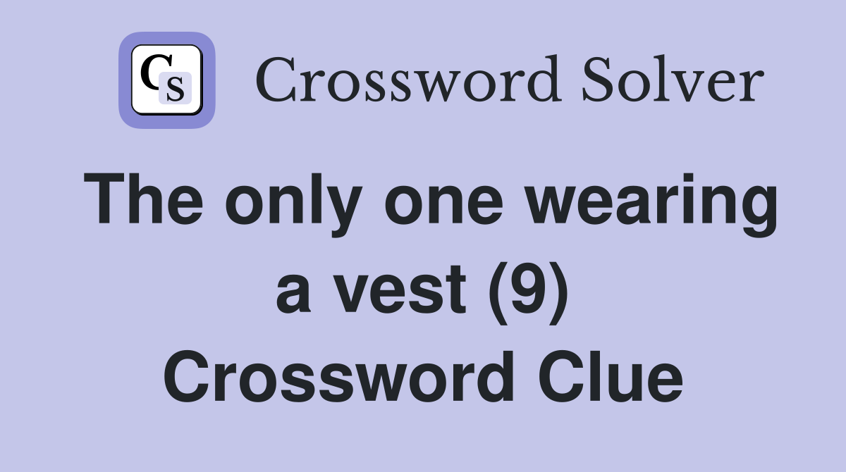 The only one wearing a vest (9) Crossword Clue