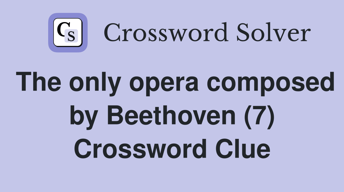 The only opera composed by Beethoven (7) Crossword Clue