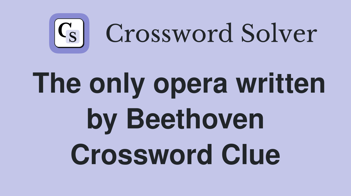 The only opera written by Beethoven Crossword Clue