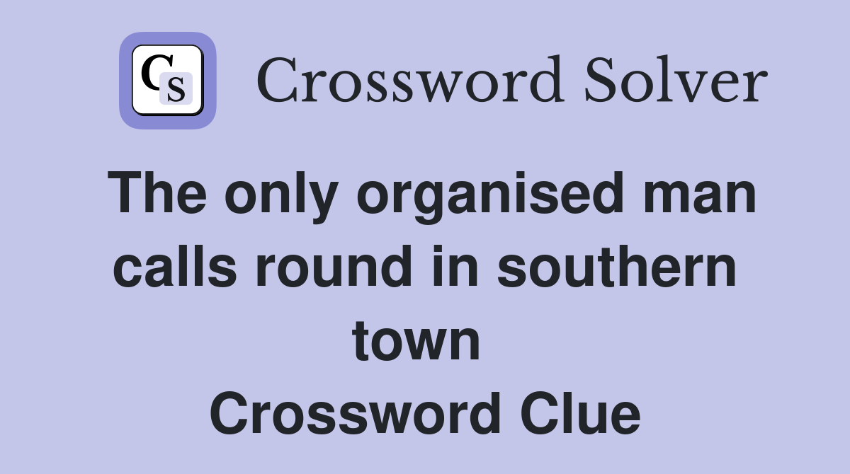 The only organised man calls round in southern town  Crossword Clue