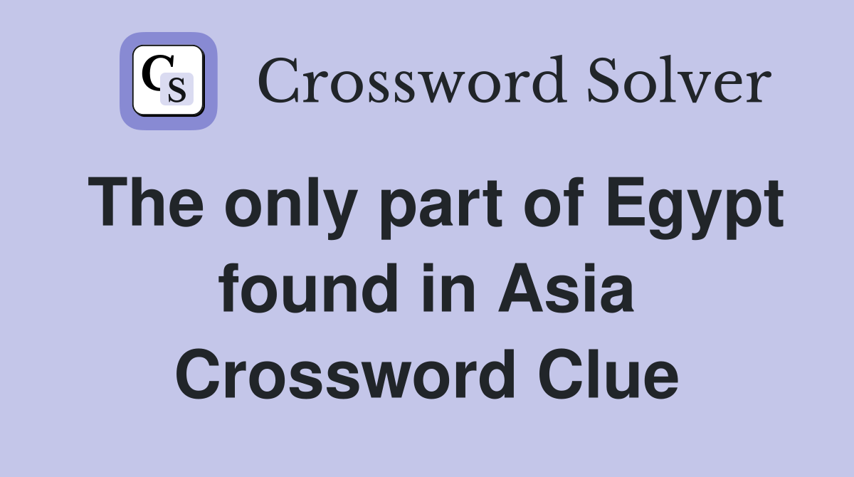 The only part of Egypt found in Asia Crossword Clue