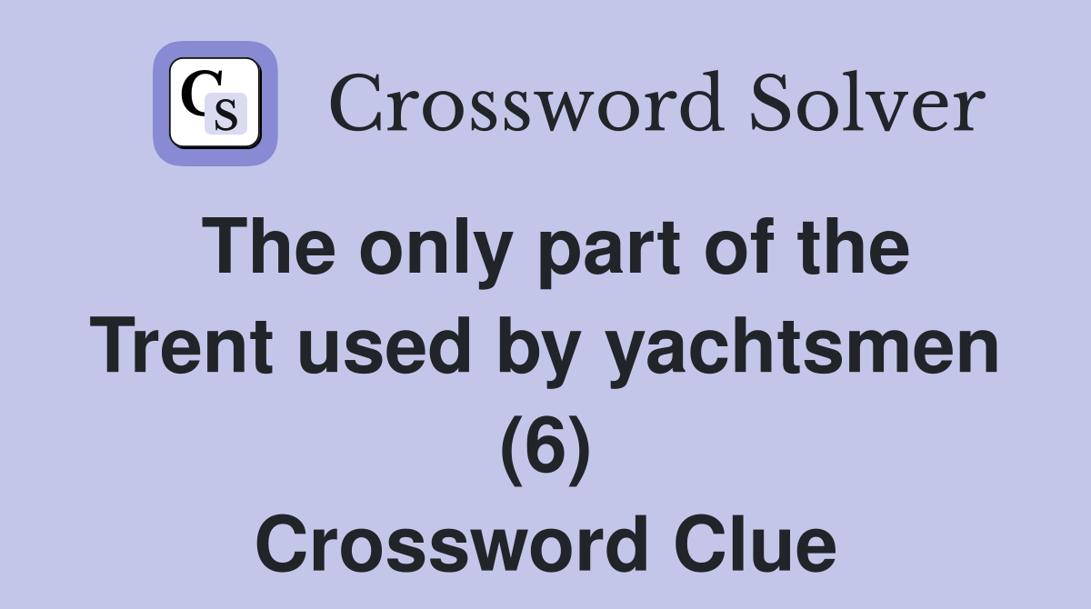 The only part of the Trent used by yachtsmen (6) Crossword Clue