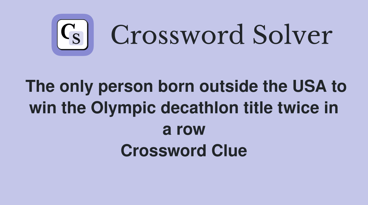 The only person born outside the USA to win the Olympic decathlon title twice in a row Crossword Clue
