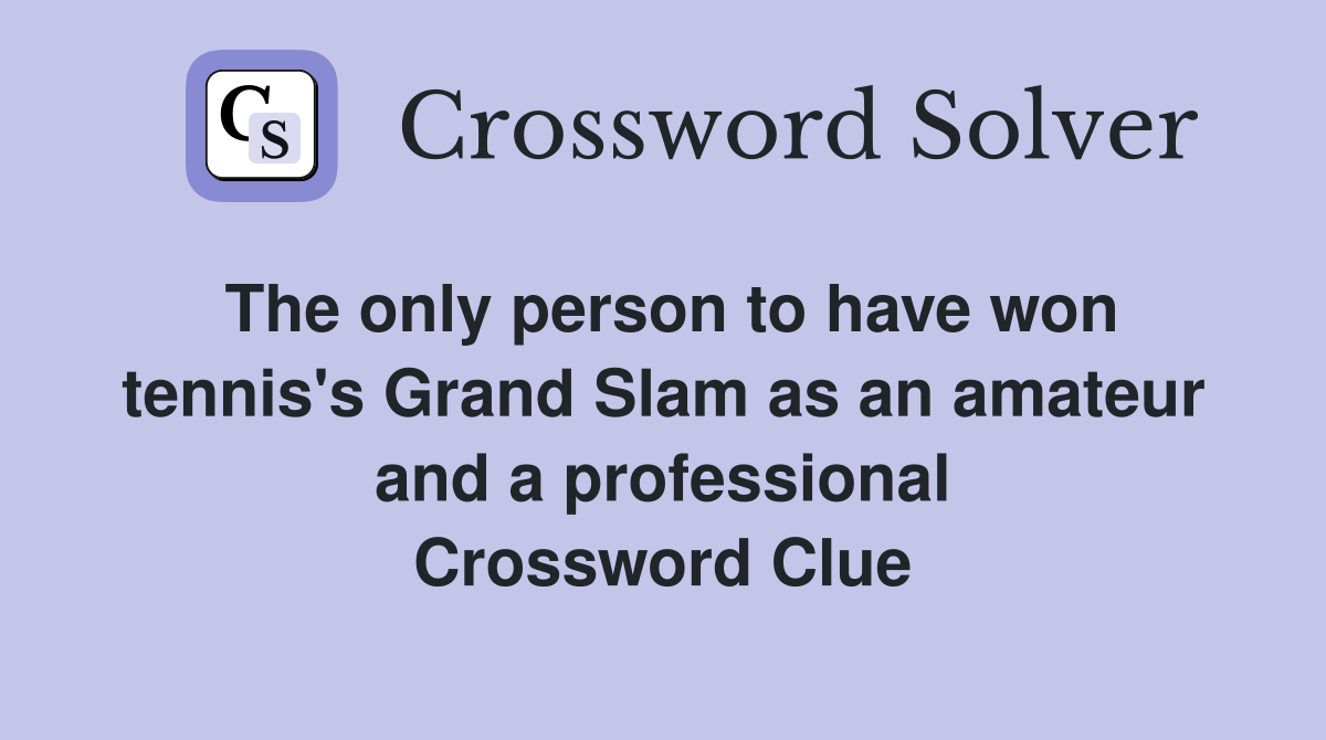 The only person to have won tennis's Grand Slam as an amateur and a professional Crossword Clue
