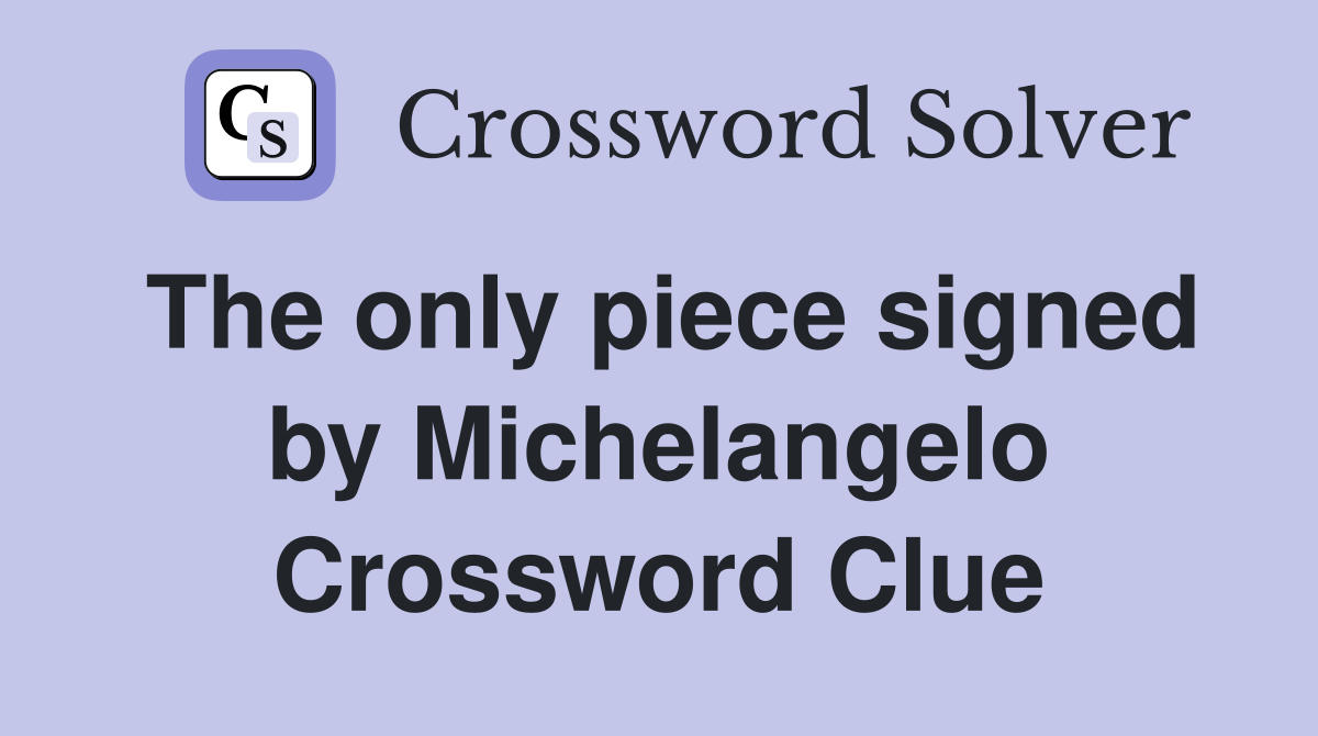 The only piece signed by Michelangelo Crossword Clue
