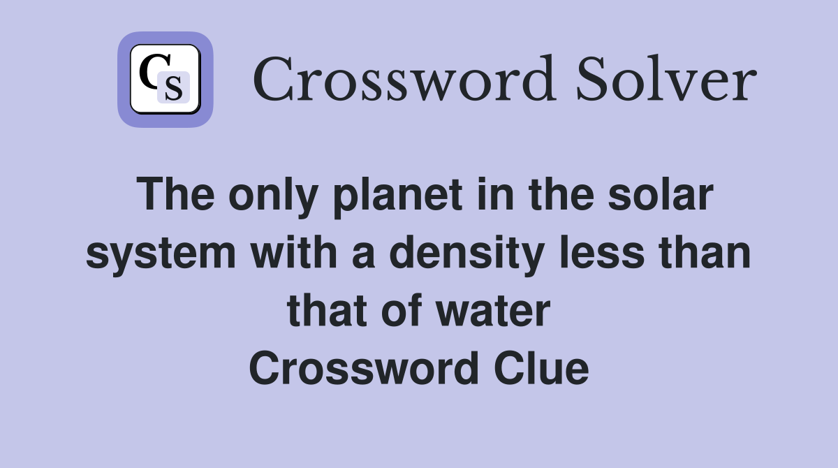 The only planet in the solar system with a density less than that of water Crossword Clue