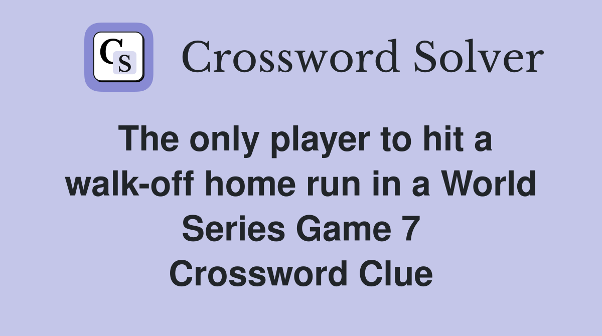 The only player to hit a walk-off home run in a World Series Game 7 Crossword Clue