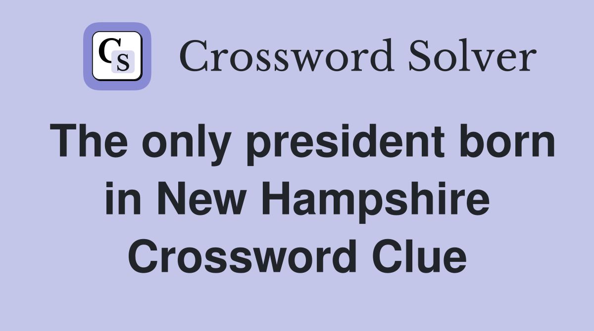 The only president born in New Hampshire Crossword Clue