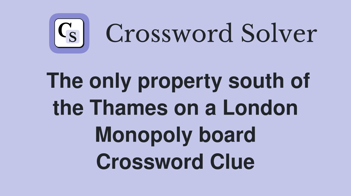 The only property south of the Thames on a London Monopoly board Crossword Clue