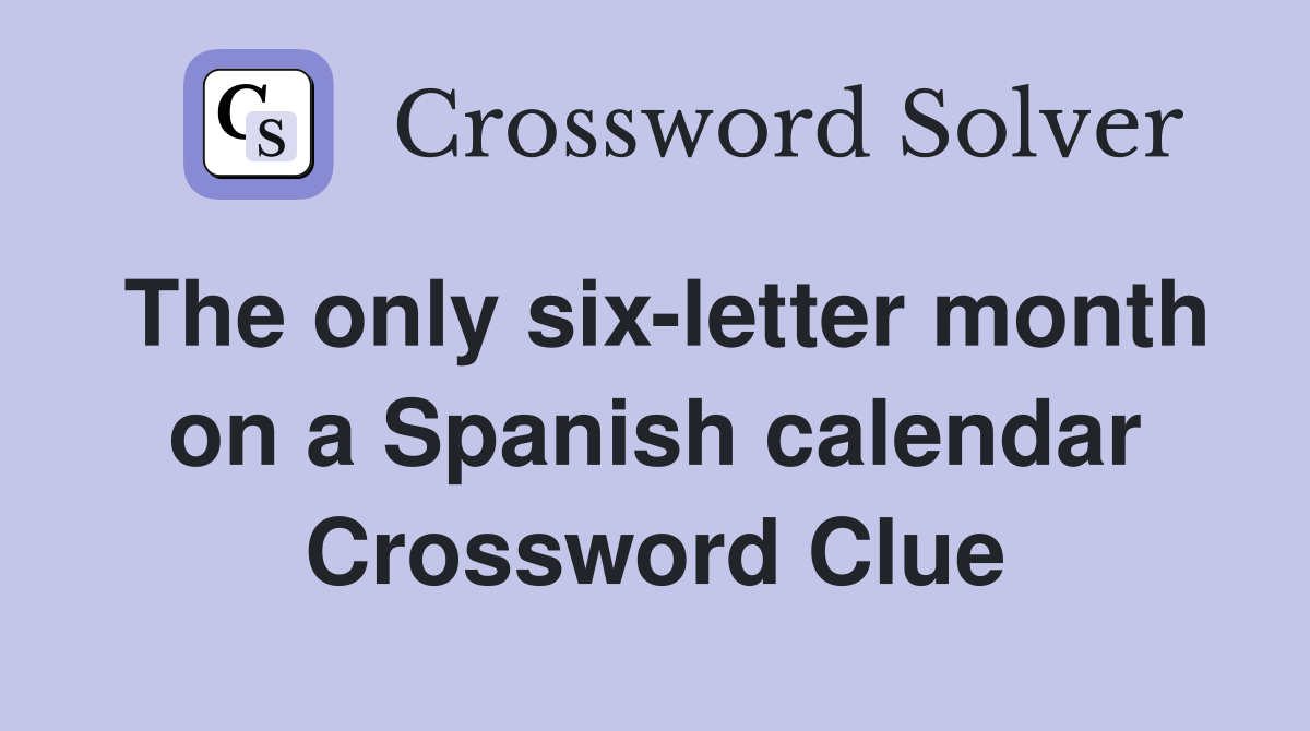 The only six-letter month on a Spanish calendar Crossword Clue