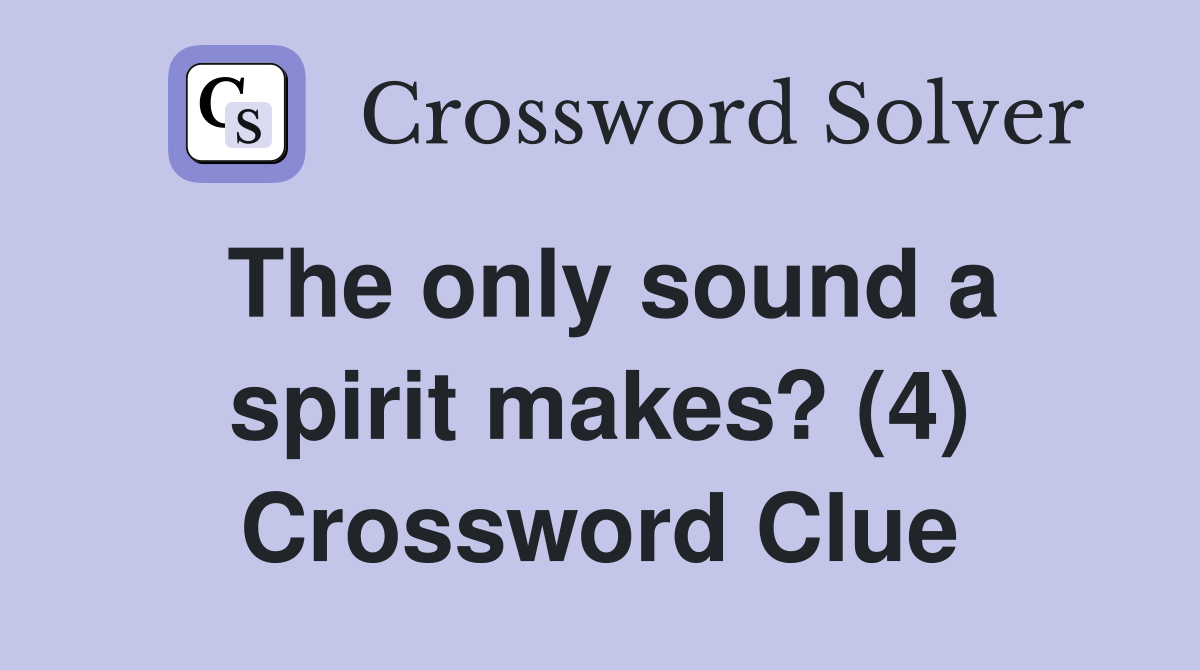 The only sound a spirit makes? (4) Crossword Clue