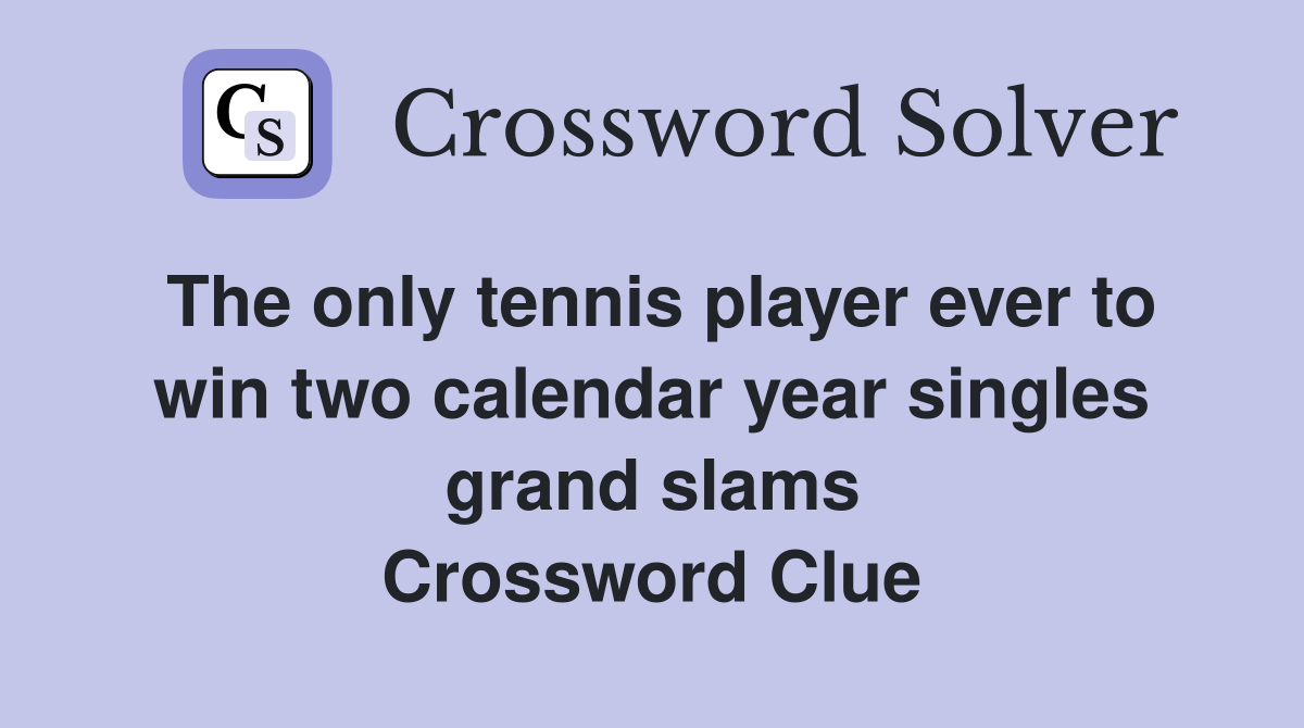 The only tennis player ever to win two calendar year singles grand slams Crossword Clue