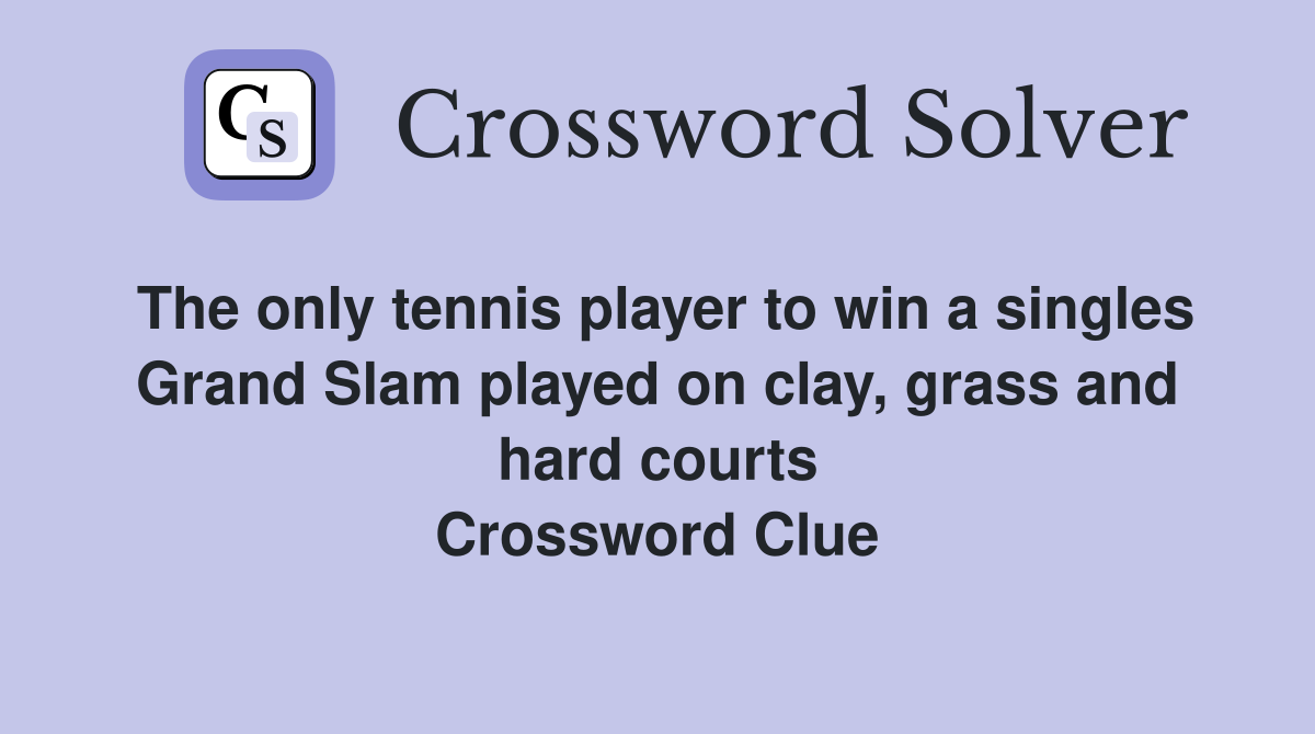 The only tennis player to win a singles Grand Slam played on clay, grass and hard courts Crossword Clue