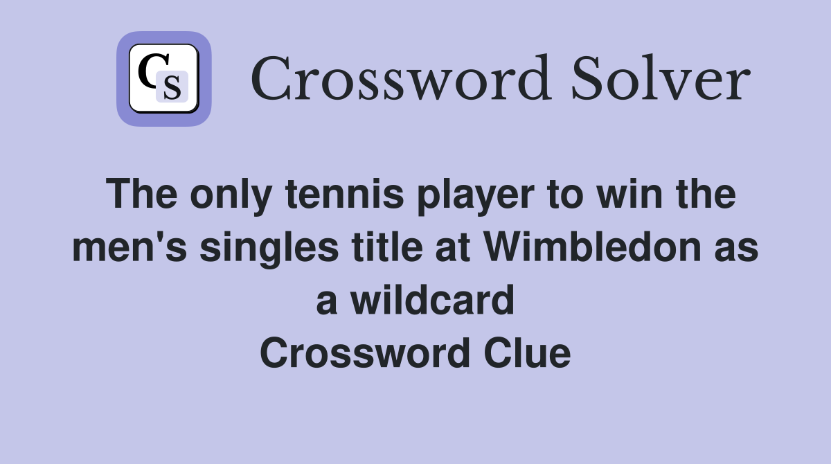 The only tennis player to win the men's singles title at Wimbledon as a wildcard Crossword Clue