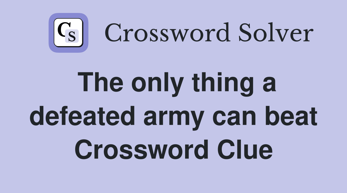 The only thing a defeated army can beat Crossword Clue