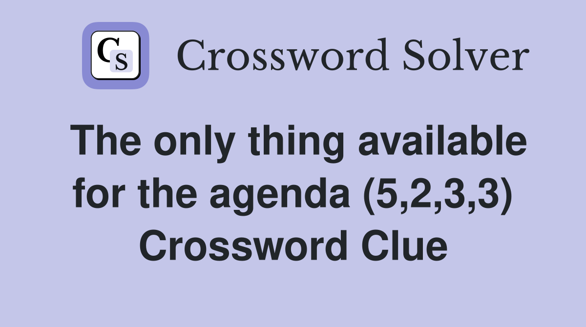 The only thing available for the agenda (5,2,3,3) Crossword Clue