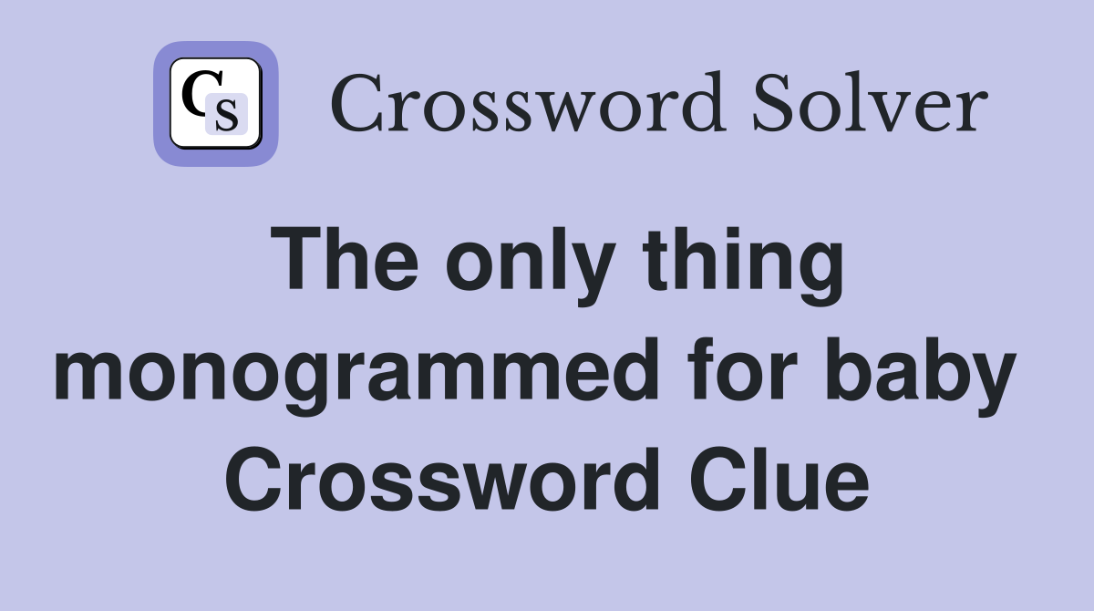 The only thing monogrammed for baby  Crossword Clue