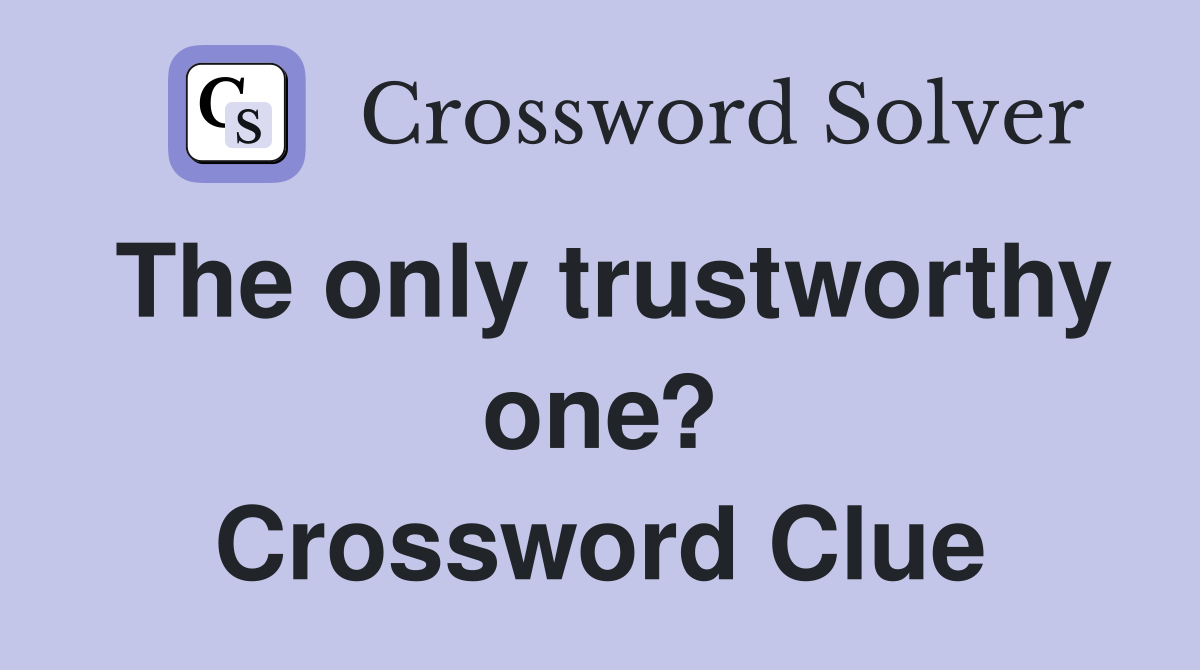 The only trustworthy one? Crossword Clue