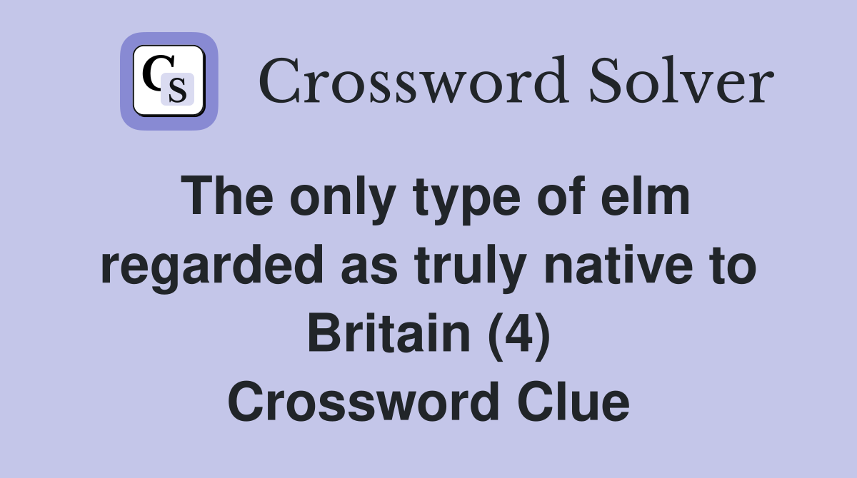 The only type of elm regarded as truly native to Britain (4) Crossword Clue