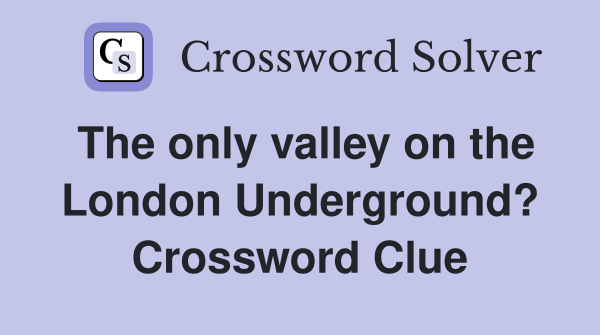 The only valley on the London Underground? Crossword Clue