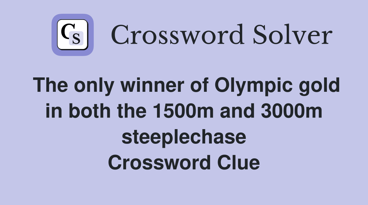 The only winner of Olympic gold in both the 1500m and 3000m steeplechase Crossword Clue