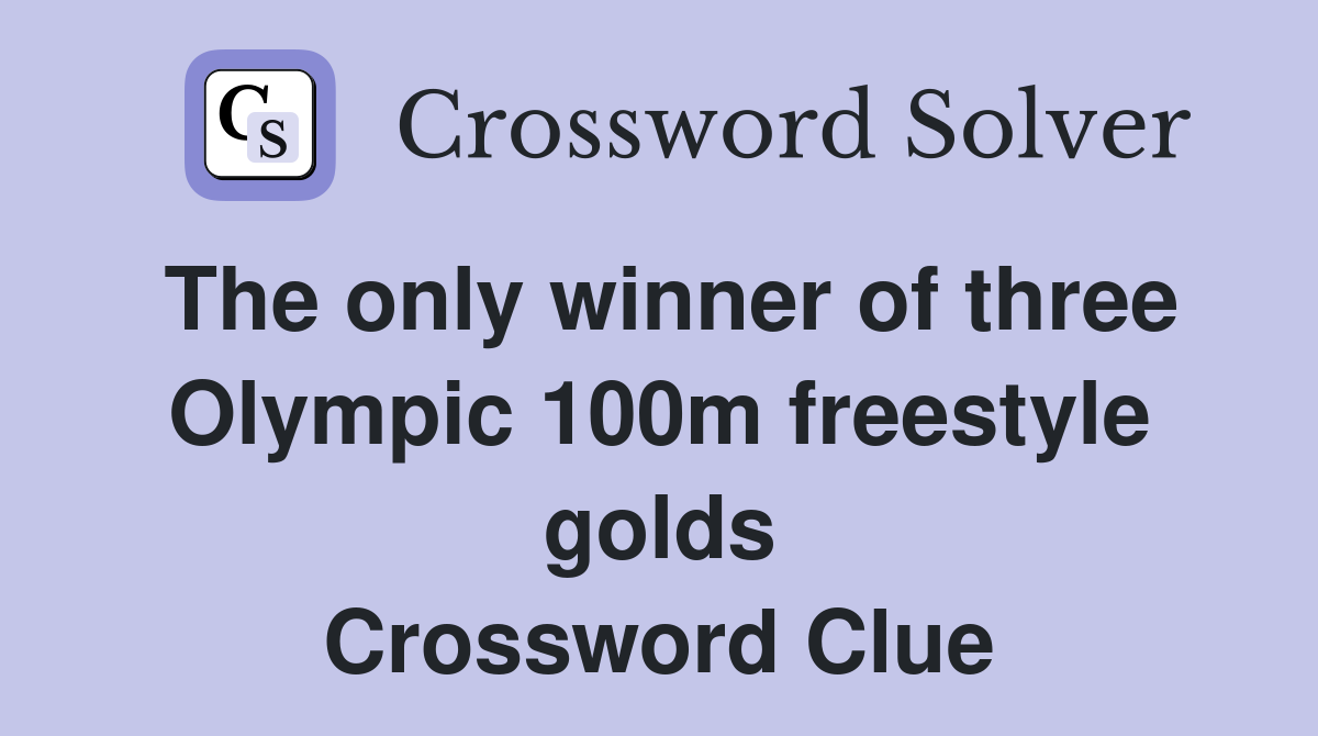 The only winner of three Olympic 100m freestyle golds Crossword Clue