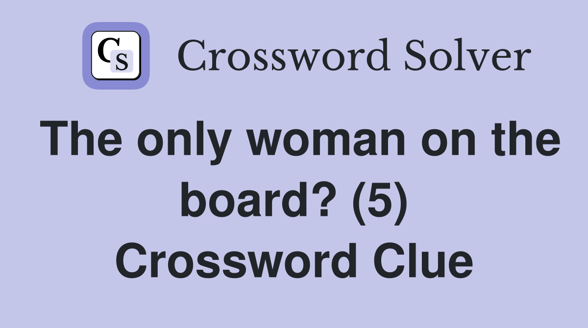The only woman on the board? (5) Crossword Clue