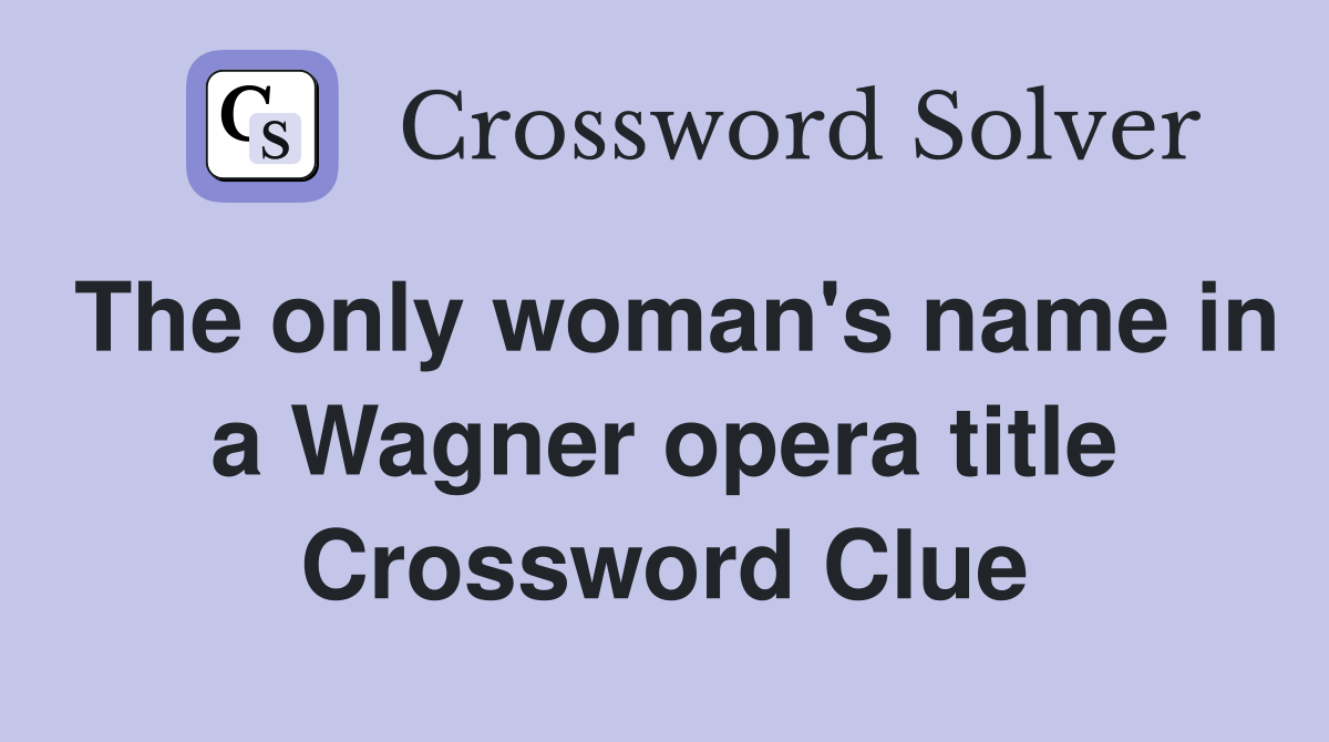 The only woman's name in a Wagner opera title Crossword Clue