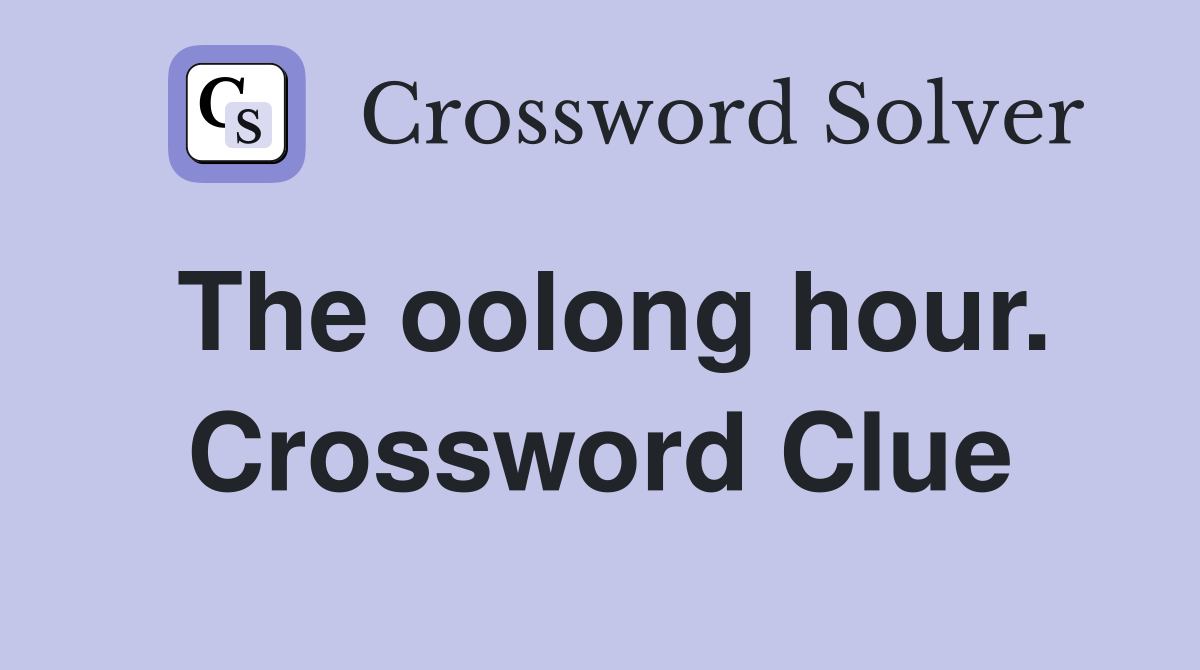 The oolong hour. Crossword Clue