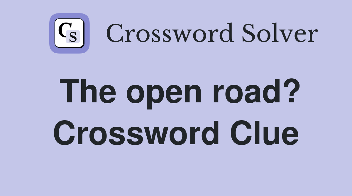 The open road? Crossword Clue