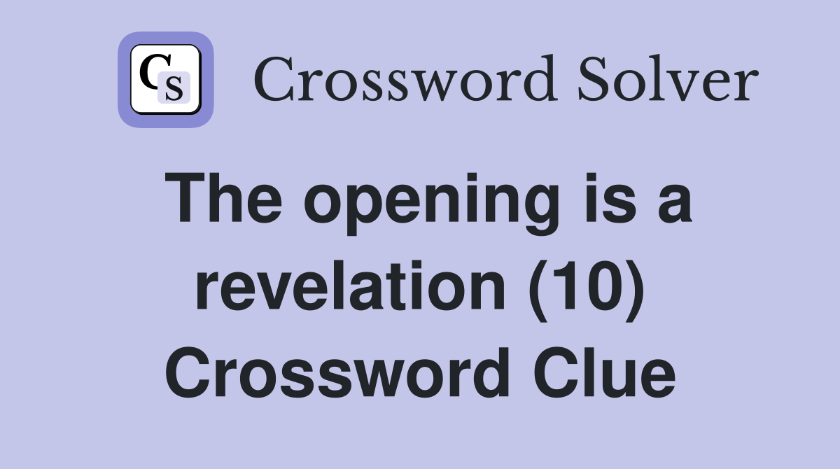 The opening is a revelation (10) Crossword Clue