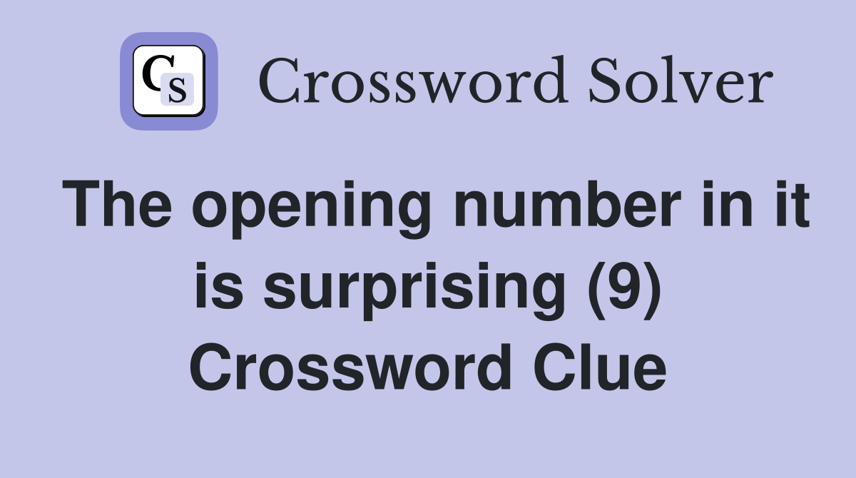 The opening number in it is surprising (9) Crossword Clue
