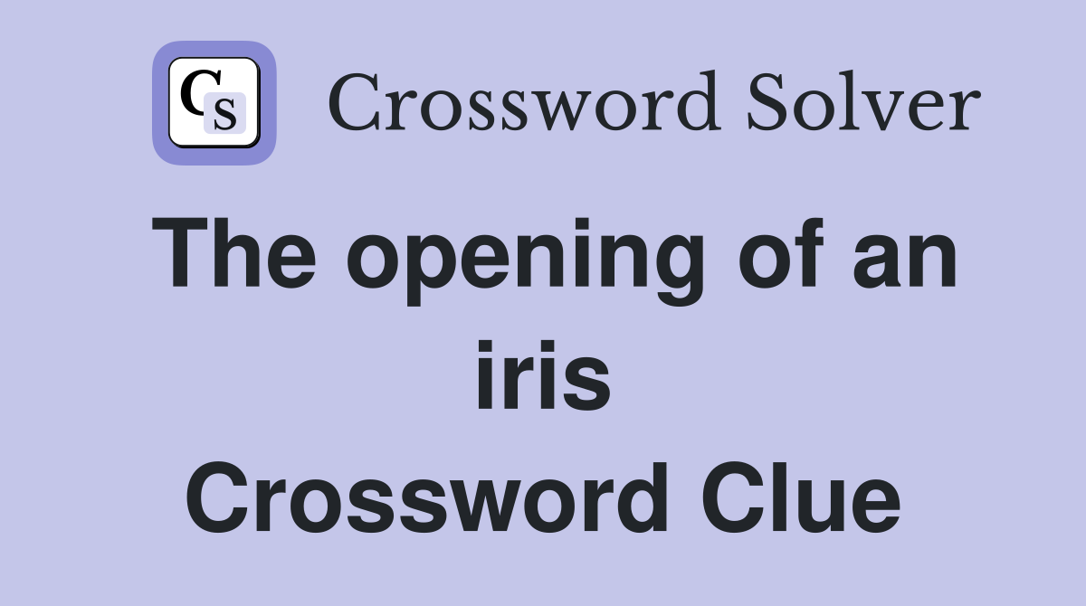 The opening of an iris Crossword Clue